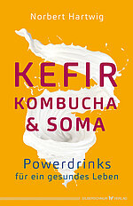 Norbert Hartwig: Kefir, Kombucha & Soma. Powerdrinks für ein gesundes Leben