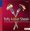 Tofu küsst Steak: 97 Duo-Rezepte für Vegetarier & Fleischfans