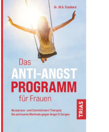 Das Anti-Angst-Programm für Frauen: Akzeptanz- und Commitment-Therapie
