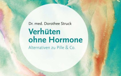Dr. med. Dorothee Struck: Verhüten ohne Hormone: Alternativen zu Pille und Co. Dr. med. Dorothee Struck: Verhüten ohne Hormone: Alternativen zu Pille und Co.