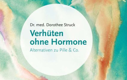 Dr. med. Dorothee Struck: Verhüten ohne Hormone: Alternativen zu Pille und Co.
